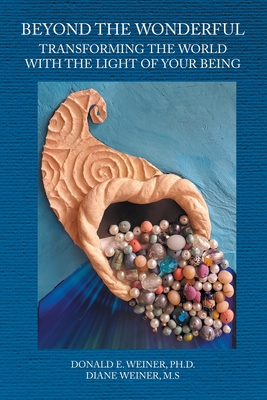 BEYOND THE WONDERFUL: TRANSFORMING THE WORLD WITH THE LIGHT OF YOUR BEING