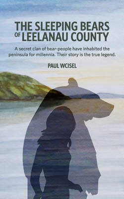 The Sleeping Bears of Leelanau County: A secret clan of bear-people have inhabited the peninsula for millennia. Their story is the true legend.