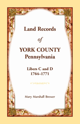 Land Records of York County, Pennsylvania, Deed Books C and D, 1764-1771