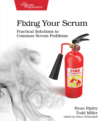 Image for Fixing Your Scrum: Practical Solutions to Common Scrum Problems Fixing Your Scrum: Practical Solutions to Common Scrum Problems