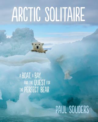 Arctic Solitaire: A Boat, a Bay, and the Quest for the Perfect Bear