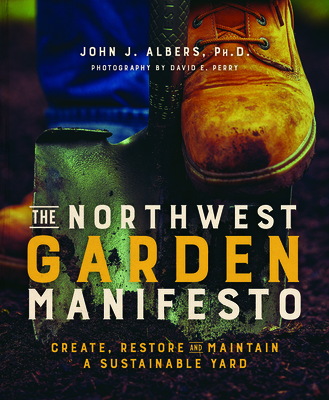Northwest Garden Manifesto: Create, Restore & Maintain A Sustainable Yard