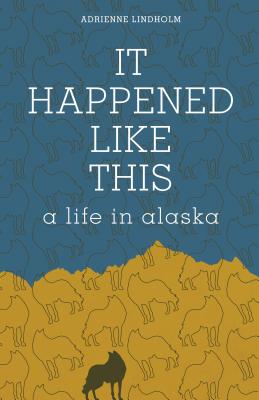 Image for It Happened Like This: A Life in Alaska It Happened Like This: A Life in Alaska