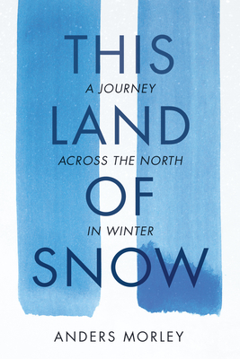 Image for This Land of Snow: A Journey Across the North in Winter This Land of Snow: A Journey Across the North in Winter