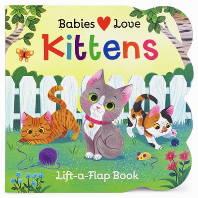 Image for Babies Love Kittens: A Lift-a-Flap Board Book for Babies and Toddlers Babies Love Kittens: A Lift-a-Flap Board Book for Babies and Toddlers
