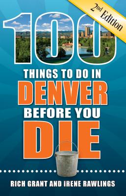 100 Things to Do in Denver Before You Die, 2nd Edition (100 Things to Do Before You Die)