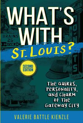 What's With St. Louis The Quirks, Personality and Charm of the Gateway City
