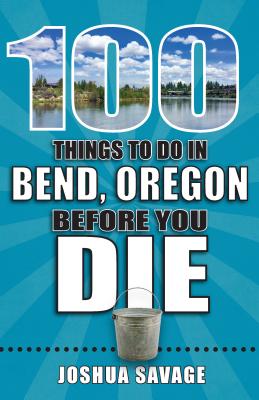 100 Things to Do in Bend, Oregon Before You Die