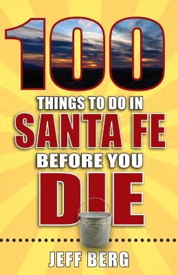 100 Things to Do in Santa Fe Before You Die (100 Things to Do Before You Die)