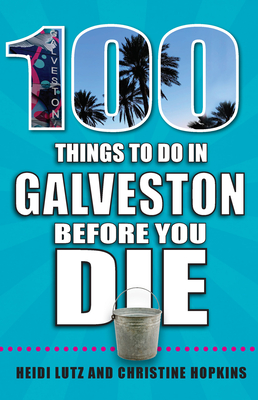 Image for 100 Things to Do in Galveston Before You Die (100 Things to Do Before You Die) 100 Things to Do in Galveston Before You Die (100 Things to Do Before You Die)