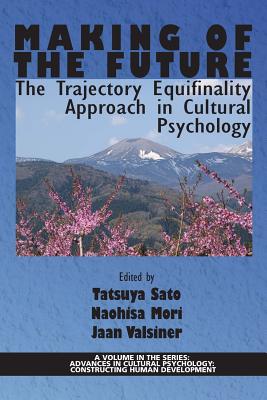 Making of the Future - the Trajectory Equifinality Approach in Cultural Psychology (Advances in Cultural Psychology: Constructing Human Development)