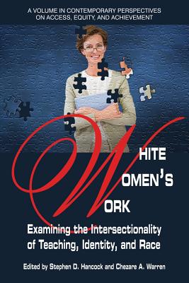 Image for WHITE WOMEN'S WORK: EXAMINING THE INTERSECTIONALITY OF TEACHING, IDENTITY, AND RACE WHITE WOMEN'S WORK: EXAMINING THE INTERSECTIONALITY OF TEACHING, IDENTITY, AND RACE