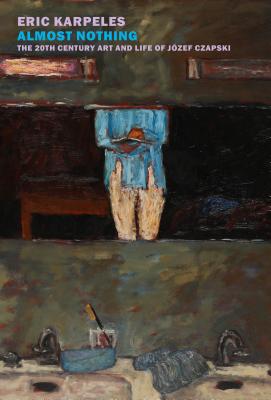 Almost Nothing: The 20th-Century Art and Life of Jzef Czapski