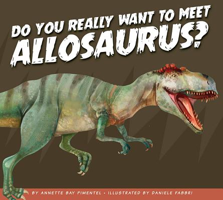 Image for Do You Really Want to Meet Allosaurus (Do You Really Want to Meet a Dinosaur) Do You Really Want to Meet Allosaurus (Do You Really Want to Meet a Dinosaur)