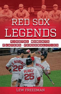 Red Sox Legends: Pivotal Moments, Players, and Personalities (Team Legends)