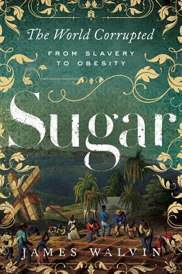 Image for Sugar: The World Corrupted: From Slavery to Obesity Sugar: The World Corrupted: From Slavery to Obesity