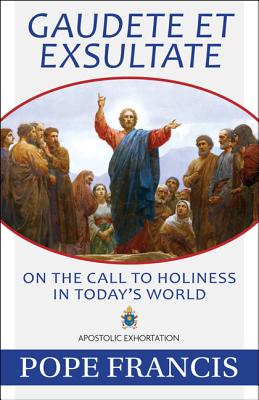 Gaudete Et Exsultate: On the Call to Holiness in Today's World (Apostolic Exhortation)