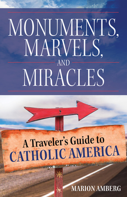 Image for Monuments, Marvels, and Miracles: A Traveler's Guide to Catholic America