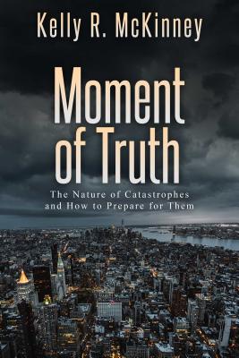 Image for Moment of Truth: The Nature of Catastrophes and How to Prepare for Them Moment of Truth: The Nature of Catastrophes and How to Prepare for Them