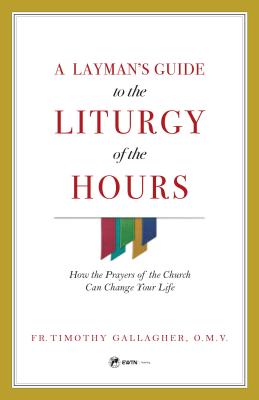 Image for A Layman's Guide to the Liturgy of the Hours: How the Prayers of the Church Can Change Your Life