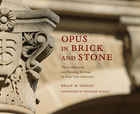 Opus in Brick and Stone: The Architectural and Planning Heritage of Texas Tech University (Grover E. Murray Studies in the American Southwest)
