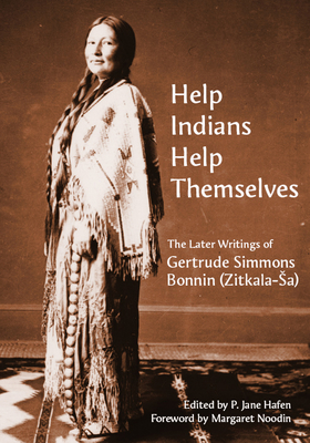Help Indians Help Themselves: The Later Writings of Gertrude Simmons-Bonnin (Zitkala-a) (Plains Histories)