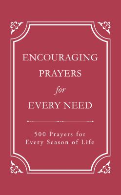 Encouraging Prayers for Every Need: 500 Prayers for Every Season of Life