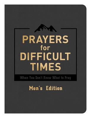 Prayers for Difficult Times Men's Edition: When You Don't Know What to Pray
