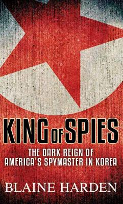 King of Spies: The Dark Reign of America's Spymaster in Korea (Center Point Platinum Nonfiction)