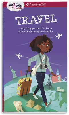 Smart Girl's Guide: Travel: Everything You Need to Know about Adventuring Near and Far