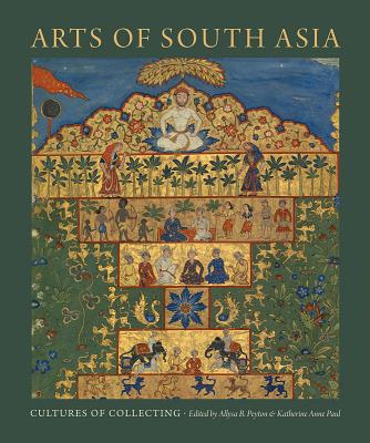 ARTS OF SOUTH ASIA: CULTURES OF COLLECTING (DAVID A. COFRIN ASIAN ART MANUSCRIPT SERIES)