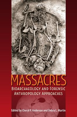 Image for MASSACRES: BIOARCHAEOLOGY AND FORENSIC ANTHROPOLOGY APPROACHES (BIOARCHAEOLOGICAL INTERPRETATIONS OF THE HUMAN PAST: LOCAL, REGIONAL, AND GLOBAL PERSPECTIVES) MASSACRES: BIOARCHAEOLOGY AND FORENSIC ANTHROPOLOGY APPROACHES (BIOARCHAEOLOGICAL INTERPRETATIONS OF THE HUMAN PAST: LOCAL, REGIONAL, AND GLOBAL PERSPECTIVES)