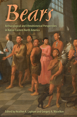 BEARS: ARCHAEOLOGICAL AND ETHNOHISTORICAL PERSPECTIVES IN NATIVE EASTERN NORTH AMERICA