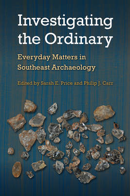 INVESTIGATING THE ORDINARY: EVERYDAY MATTERS IN SOUTHEAST ARCHAEOLOGY