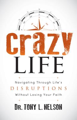 Crazy Life: Navigating Through Lifes Disruptions Without Losing Your Faith