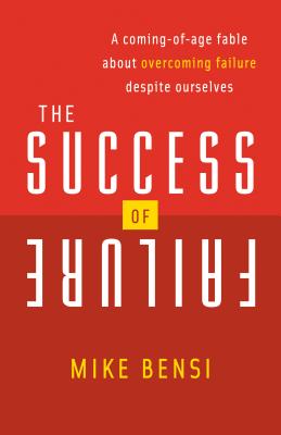 Image for The Success of Failure: A Coming of Age Fable About Overcoming Failure Despite Ourselves