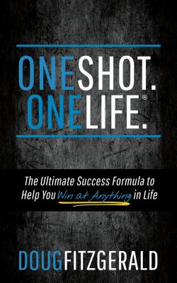 OneShot. OneLife.: The Ultimate Success Formula to Help You Win At Anything In Life
