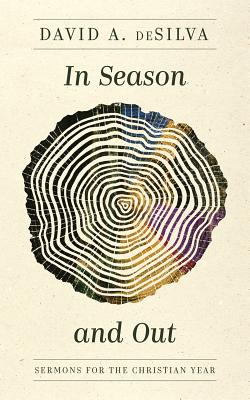 In Season and Out: Sermons for the Christian Year [Paperback] deSilva, David A.