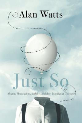 Just So :Money, Materialism, and the Ineffable, Intelligent Universe