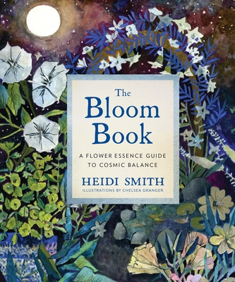 Image for The Bloom Book: A Flower Essence Guide to Cosmic Balance