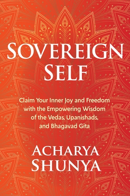 Sovereign Self: Claim Your Inner Joy and Freedom with the Empowering Wisdom of the Vedas, Upanishads, and Bhagavad Gita