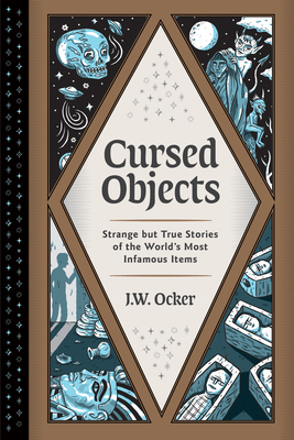 Cursed Objects: Strange but True Stories of the World's Most Infamous Items