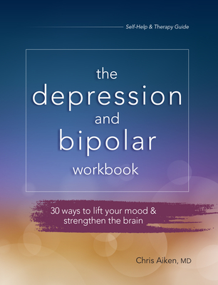 DEPRESSION AND BIPOLAR WORKBOOK, THE 30 WAYS TO LIFT YOUR MOOD & STRENGTHEN THE BRAIN