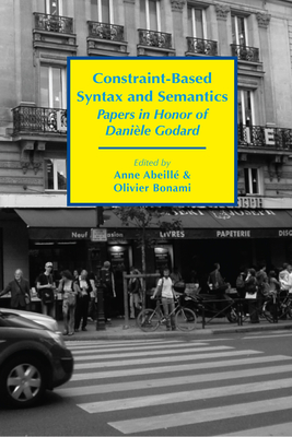 Constraint-Based Syntax and Semantics: Papers in Honor of Danile Godard (Csli Lecture Notes, 223)