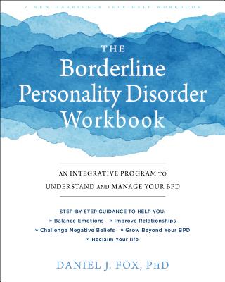 BORDERLINE PERSONALITY DISORDER WORKBOOK, THE AN INTEGRATIVE PROGRAM TO UNDERSTAND AND MANAGE YOUR BPD