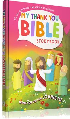 Image for My Thank You Bible Storybook: Thank You God For Loving Me (Lift-the-flap to learn an attitude of gratitude)