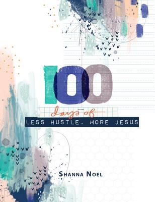 100 Days of Less Hustle, More Jesus Less: A Devotional Journal