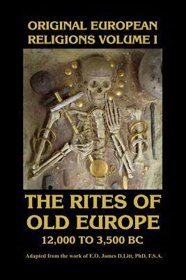 Original European Religions Volume I: The Rites of Old Europe 12,000-3,500 BC