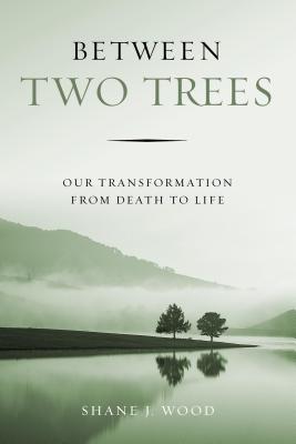 Image for Between Two Trees: Our Transformation from Death to Life