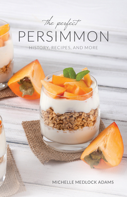 The Perfect Persimmon: History, Recipes, and More